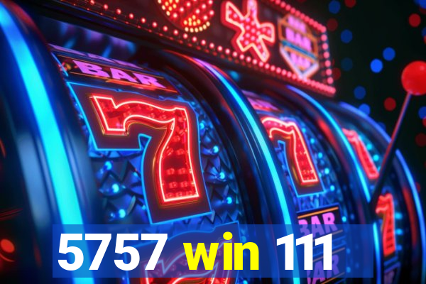 5757 win 111